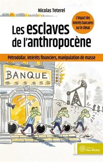 Couverture_Les esclaves de l'anthropocène : pétrodollar, intérêts financiers, manipulation de masse : l'impact des interêts bancaires sur le climat