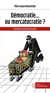 Couverture_Démocratie... ou mercatocratie ? : démonter le pouvoir du marché