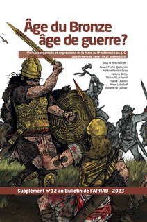 Front cover_Age du bronze âge de guerre ? : violence organisée et expressions de la force au IIe millénaire av. J.-C. (Ajaccio-Porticcio, Corse-14-17 octobre 2020) : supplément n° 12 au bulletin de l'APRAB-2023