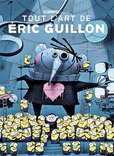 Tout l'art de Eric Guillon: créateur de Moi, moche et méchant, Comme des bêtes et des Minions