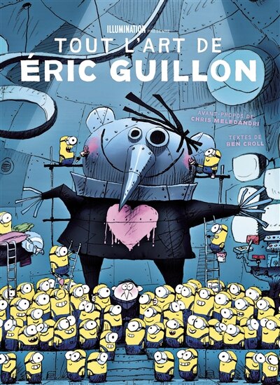 Tout l'art de Eric Guillon: créateur de Moi, moche et méchant, Comme des bêtes et des Minions