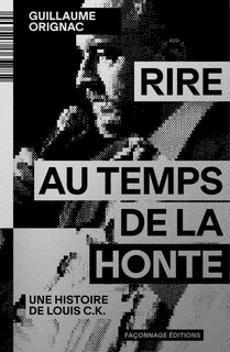 Front cover_Rire au temps de la honte : une histoire de Louis C.K.