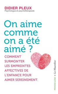 Couverture_On aime comme on a été aimé ? : comment surmonter les empreintes affectives de l'enfance pour aimer sereinement