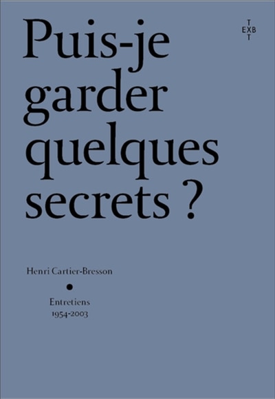 Couverture_Puis-je garder quelques secrets ? : Henri Cartier-Bresson, entretiens 1954-2003