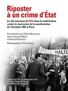 Riposter à un crime d'Etat: le rôle méconnu du PSU dans la mobilisation contre la répression sanglante de la manifestation algérienne du 17 octobre 1961 à Paris
