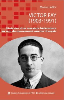 Victor Fay (1903-1991): itinéraire d'un marxiste hétérodoxe au sein du mouvement ouvrier français