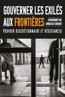 Gouverner les exilés aux frontières: pouvoir discrétionnaire et résistance