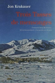 Trois tasses de mensonges: comment Greg Mortenson, héros humanitaire, s'est perdu en chemin