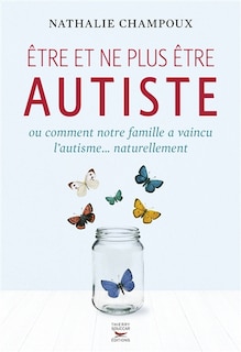 Front cover_Etre et ne plus être autiste ou Comment notre famille a vaincu l'autisme... naturellement