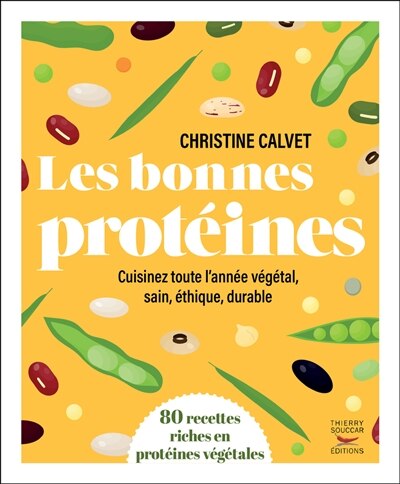 Les bonnes protéines: cuisinez toute l'année végétal, sain, éthique, durable