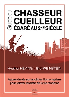 Guide du chasseur-cueilleur égaré au 21e siècle: apprendre de nos ancêtres Homo sapiens pour relever les défis de la vie moderne