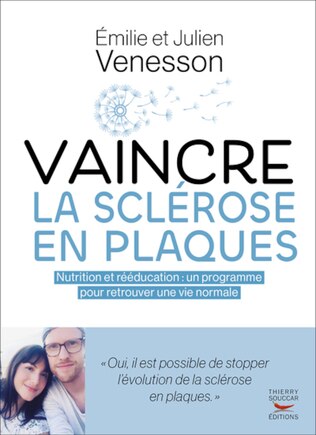 Vaincre la sclérose en plaques: Nutrition et rééducation : un programme pour retrouver une vie normale