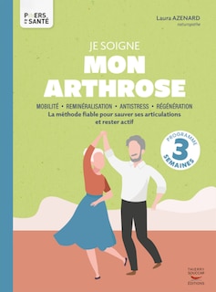 Front cover_Je soigne mon arthrose : mobilité, reminéralisation, antistress, régénération : la méthode fiable pour sauver ses articulations et rester actif, programme 4 semaines