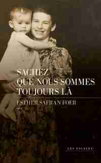Sachez que nous sommes toujours là de Esther Safran Foer