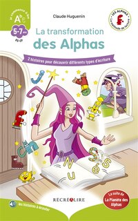 Front cover_La transformation des Alphas : 2 histoires pour découvrir différents types d'écriture : GS-CP, 5-7 ans