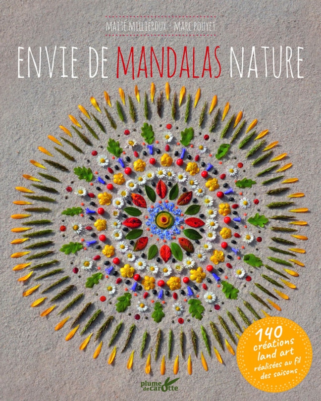 Envie de mandalas nature: 140 créations land art réalisées au fil des saisons