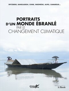 Portraits d'un monde ébranlé par le changement climatique: Spitzberg, Bangladesh, Chine, Indonésie, Alpes, Camargue...