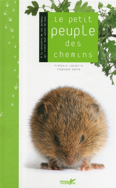 Le petit peuple des chemins: à la rencontre des animaux sauvages qui vivent tout autour de nous