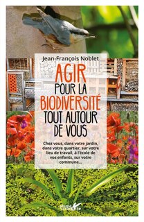 Agir pour la biodiversité tout autour de vous: chez vous, dans votre jardin, dans votre quartier, sur votre lieu de travail, à l'école de vos enfants, sur votre commune...