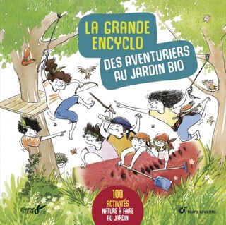 La grande encyclo des aventuriers au jardin bio: 100 activités nature à faire au jardin