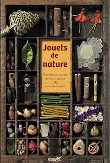 Jouets de nature: Histoires et secrets de fabrication