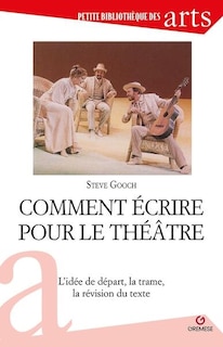 Front cover_Comment écrire pour le théâtre : l'idée de départ, la trame, la révision du texte