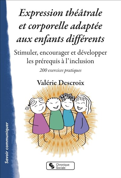 Couverture_Expression théâtrale et corporelle adaptée aux enfants différents : stimuler, encourager et développer les prérequis à l'inclusion : 200 exercices pratiques