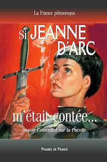 Couverture_Si Jeanne d'Arc m'était contée... Savoir l'essentiel sur la Pucelle