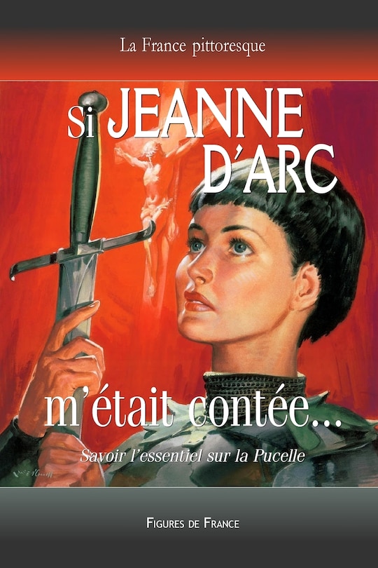 Couverture_Si Jeanne d'Arc m'était contée... Savoir l'essentiel sur la Pucelle