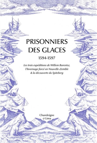 Couverture_Prisonniers des glaces : 1594-1597 : les trois expéditions de Willem Barentsz, l'hivernage forcé en Nouvelle-Zemble & la découverte du Spitzberg