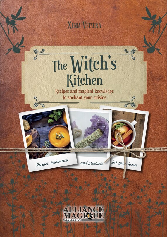 The Witch's Kitchen: Recipes And Magical Knowledge To Enchant Your Cuisine