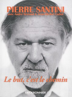 Le but, c'est le chemin: une biographie de Pierre Santini