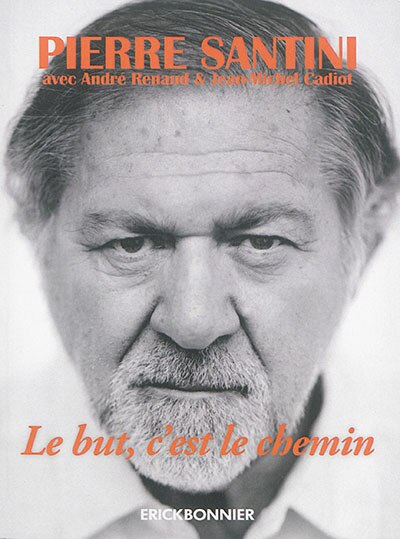 Le but, c'est le chemin: une biographie de Pierre Santini