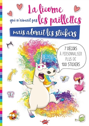 La licorne qui n'aimait pas les paillettes mais adorait les stickers: 7 décors à personnaliser, plus de 100 stickers