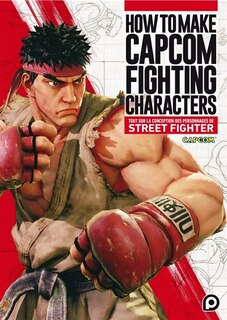 Front cover_How to make Capcom fighting characters : tout sur la conception des personnages de Street Fighter