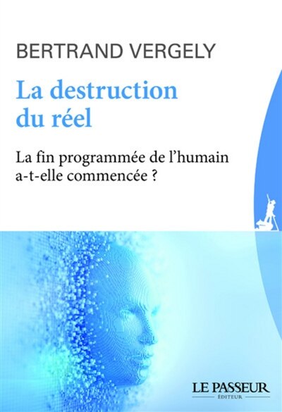 La destruction du réel : la fin programmée de l'humain a-t-elle commencé ?: la fin programmée de l'humain a-t-elle commencé ?