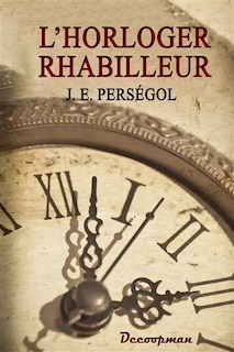 Couverture_L'horloger rhabilleur : traitant des diverses opérations du rhabillage telles que le rhabillage des montres à roue de rencontre, à échappement, à cylindre, à répétition, à remonter au pendant, et le rhabillage des pendules d'appartement