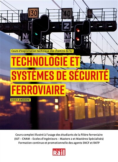 Couverture_Technologie et systèmes de sécurité ferroviaire : cours d'exploitation technique des chemins de fer : cours complet illustré à l'usage des étudiants de la filière ferroviaire (IUT, CNAM, écoles d'ingénieurs, masters 2 mastères spécialisés), formation cont