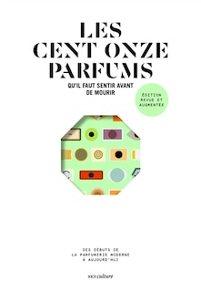 Front cover_Les cent onze parfums qu'il faut sentir avant de mourir : des débuts de la parfumerie moderne à aujourd'hui