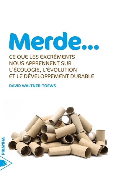 Merde...: Ce que les excréments nous apprennent sur l'écologie, l'évolution et le développement durable