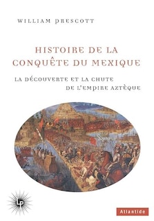 Front cover_Histoire de la conquête du Mexique : la découverte et la chute de l'Empire aztèque, 1519-1521