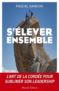 Front cover_S'élever ensemble : l'art de la cordée pour sublimer son leadership