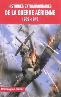 Front cover_Histoires extraordinaires de la guerre aérienne : 1939-1945