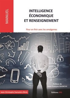 Front cover_Intelligence économique et renseignement : pour en finir avec les amalgames : états d'esprit, environnements, champs d'application, modes d'action