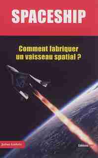 Spaceship: Comment fabriquer un vaisseau spatial? by Julian Guthrie