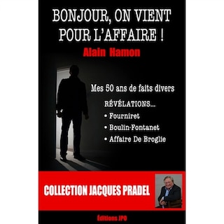 Couverture_Bonjour, on vient pour l'affaire ! : mes 50 ans de faits divers, révélations... : Fourniret, Boulin-Fontanet, affaire De Broglie