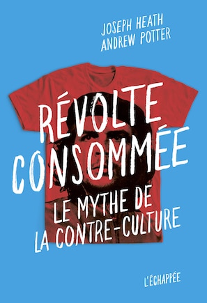 Révolte consommée: Mythe de la contre-culture (Le)