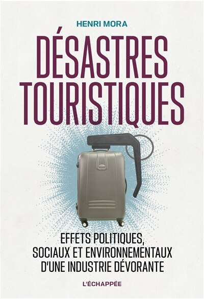 Couverture_Désastres touristiques : effets politiques, sociaux et environnementaux d'une industrie dévorante
