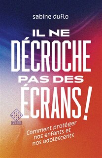 Front cover_Il ne décroche pas des écrans ! : comment protéger nos enfants et nos adolescents