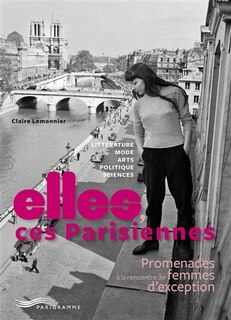 Elles, ces Parisiennes: promenades à la rencontre de femmes d'exception